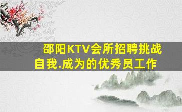 邵阳KTV会所招聘挑战自我.成为的优秀员工作